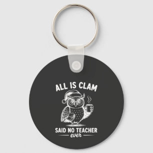 All is clam said no teacher ever christmas owl key ring