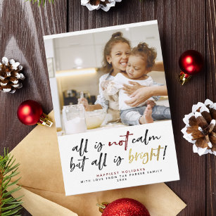 All Is Not Calm But All Is Bright! Christmas Photo Holiday Card