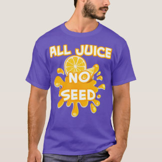 all juice no seed1 T-Shirt