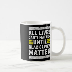 All Lives Can't Problem Until Black Lives Problem Coffee Mug