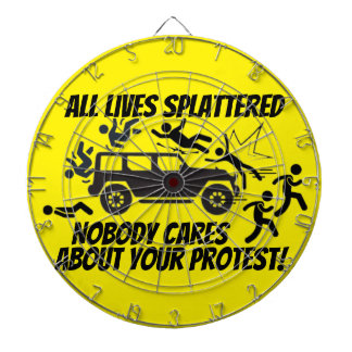 ALL LIVES SPLATTERED NOBODY CARES ABOUT YOUR DARTBOARD