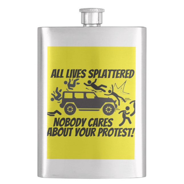 ALL LIVES SPLATTERED NOBODY CARES ABOUT YOUR  HIP FLASK (Front)