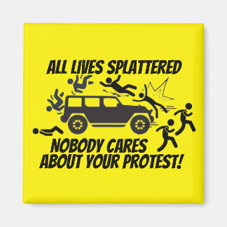 ALL LIVES SPLATTERED NOBODY CARES ABOUT YOUR MAGNET