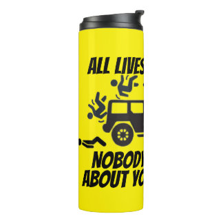 ALL LIVES SPLATTERED NOBODY CARES ABOUT YOUR THERMAL TUMBLER