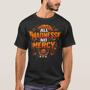 All Madness No Mercy Funny Basketball Ball Hoop T-Shirt