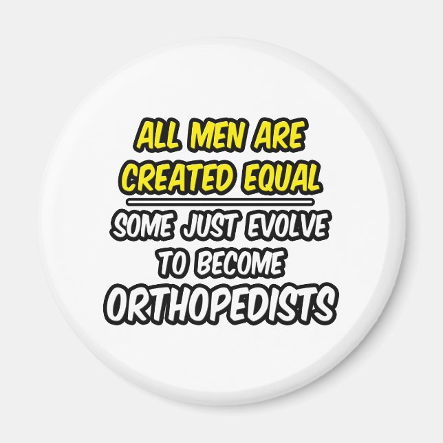 All Men Are Created Equal...Orthopedists Magnet (Front)