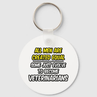 All Men Are Created Equal...Veterinarians Key Ring