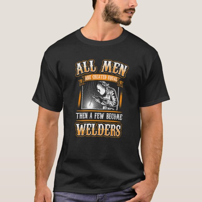 All Men Equal  Welders Welding Weld Nice T-Shirt (Front)