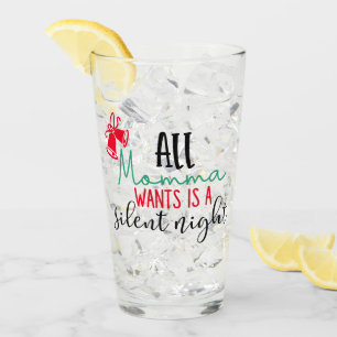 All Momma Wants is a Silent Night   XMAS Drinking Glass