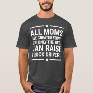 All Moms Are Created Equal Truck Driver T T-Shirt