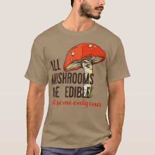 ALL MUSHROOMS ARE EDIBLE But some only once Meme T-Shirt