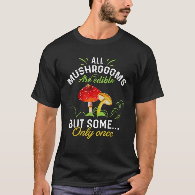 All Mushrooms Are Edible But Some Only Once T-Shirt (Front)