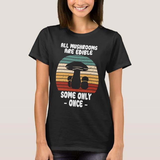 All Mushrooms Are Edible Some Only Once Foraging M T-Shirt (Front)