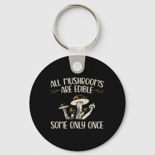 All Mushrooms Are Edible Some Only Once - Mushroom Key Ring