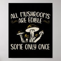 All Mushrooms Are Edible Some Only Once - Mushroom