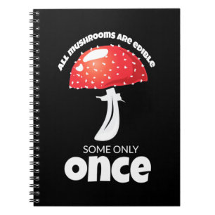 All Mushrooms Are Edible Some Only Once Notebook