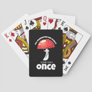 All Mushrooms Are Edible Some Only Once Playing Cards
