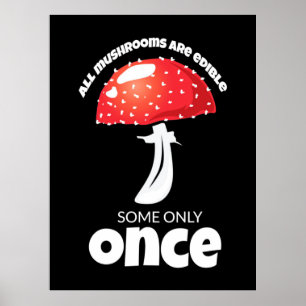 All Mushrooms Are Edible Some Only Once Poster