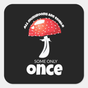 All Mushrooms Are Edible Some Only Once Square Sticker
