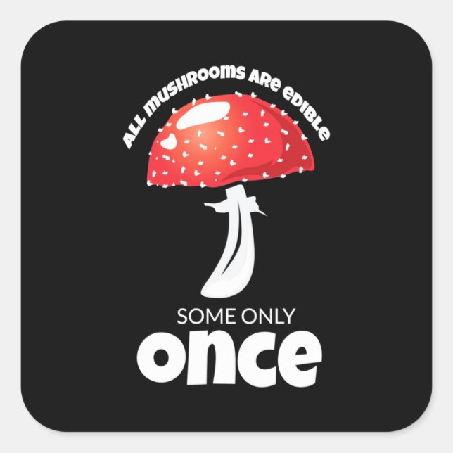 All Mushrooms Are Edible Some Only Once Square Sticker (Front)