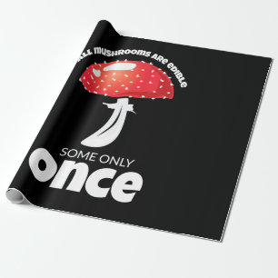 All Mushrooms Are Edible Some Only Once Wrapping Paper