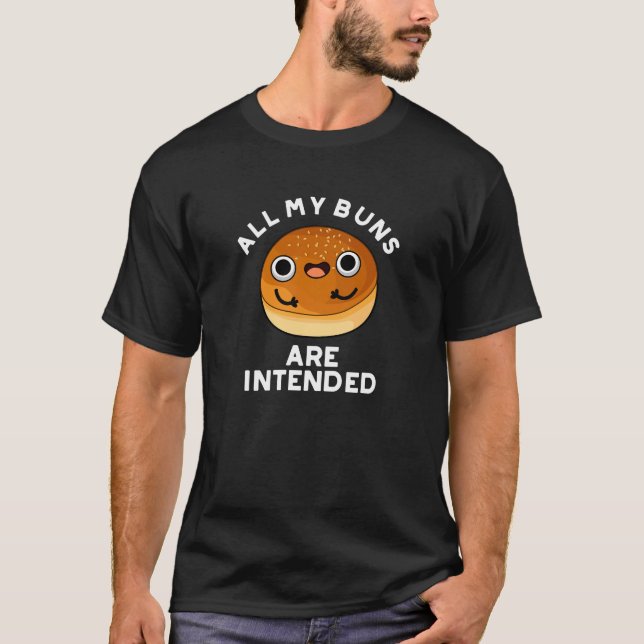 All My Buns Are Intended Funny Food Pun Dark BG T-Shirt (Front)