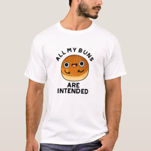 All My Buns Are Intended Funny Food Pun T-Shirt