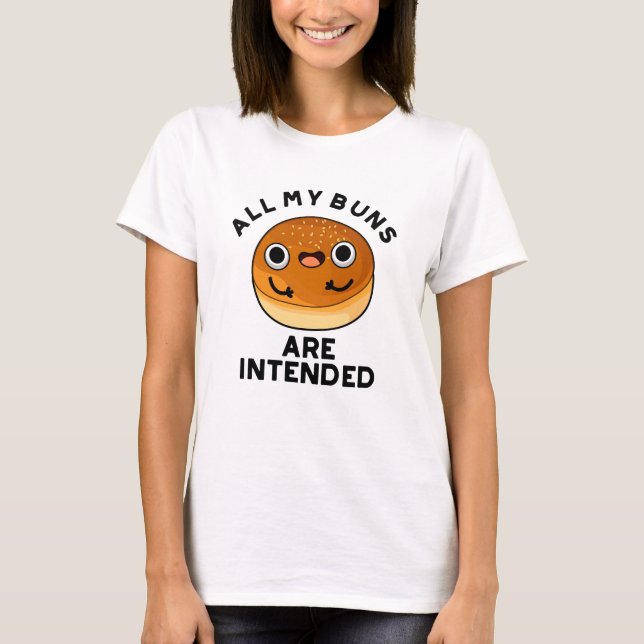 All My Buns Are Intended Funny Food Pun  T-Shirt (Front)