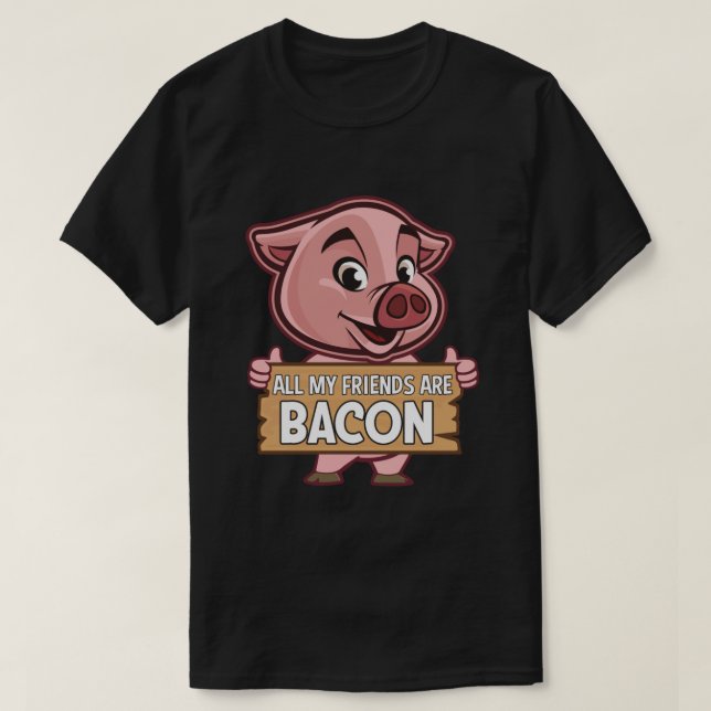 All My Friends Are Bacon Funny Pig Meat Pork Love T-Shirt (Design Front)