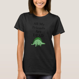 All My Friends Are Dead A Dinosaur T-Shirt