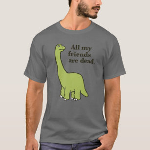 All My Friends Are Dead Dinosaur T-Shirt