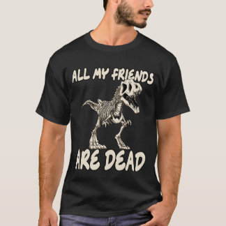 All My Friends Are Dead for a Dino Fans and funny T-Shirt