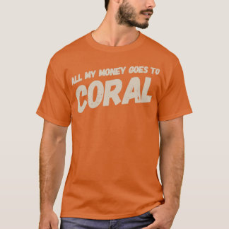 All My Money Goes To Coral Monochrome T-Shirt