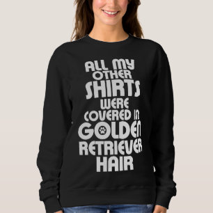 All My Other Were Covered In Golden Retriever Hair Sweatshirt