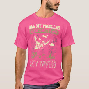 All My Problems Drift Away When Out Sky Diving T-Shirt