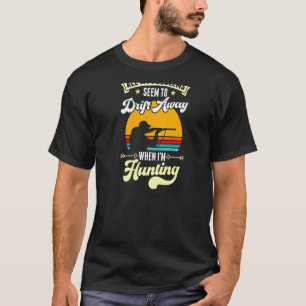 All My Problems Seem To Drift Away When I'm Huntin T-Shirt
