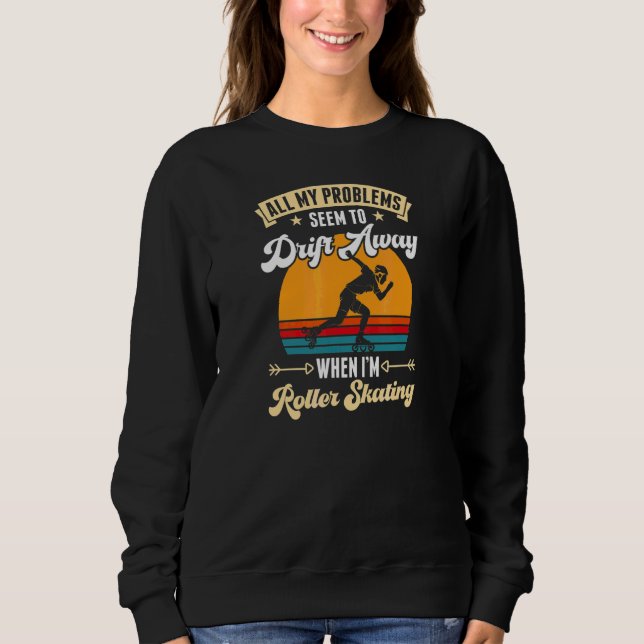 All My Problems Seem To Drift Away When I'm Roller Sweatshirt (Front)