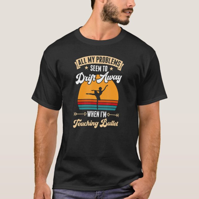 All My Problems Seem To Drift Away When I'm Teachi T-Shirt (Front)
