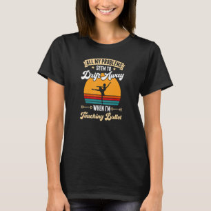 All My Problems Seem To Drift Away When I'm Teachi T-Shirt
