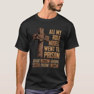 All My Role Models Went To Prison Christian Bible T-Shirt