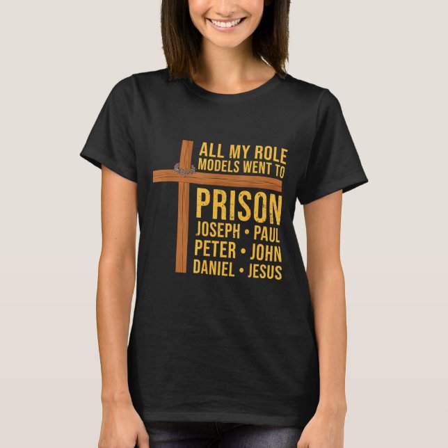All My Role Models Went To Prison Funny Christian  T-Shirt (Front)