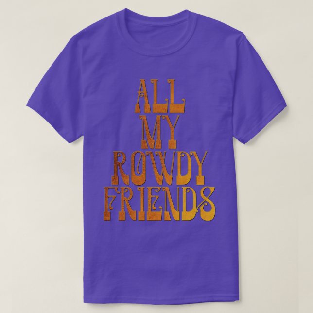 All My Rowdy Friends T-Shirt (Design Front)