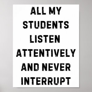 All My Students Listen Attentively Teacher White L Poster