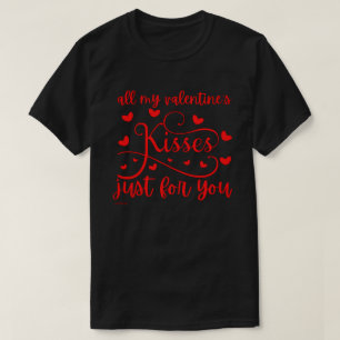 ALL MY VALENTINE'S KISSES JUST FOR YOU romantic    T-Shirt