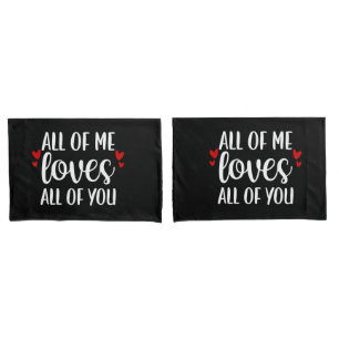 All Of Me Love All Of You Pillowcases