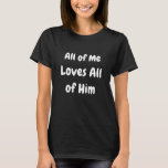 All of Me Loves All of Him T-Shirt<br><div class="desc">All of Me Loves All of Him T-Shirt</div>