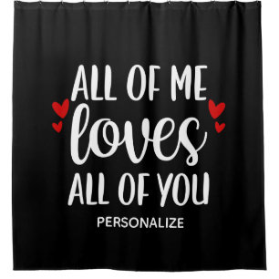 All Of Me Loves All Of You Shower Curtain