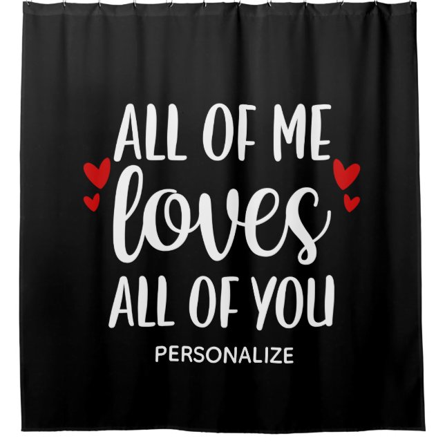 All Of Me Loves All Of You Shower Curtain (Front)