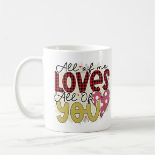 All of me loves all of you valentine coffee mug