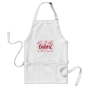 All of me loves all of you valentine love standard apron